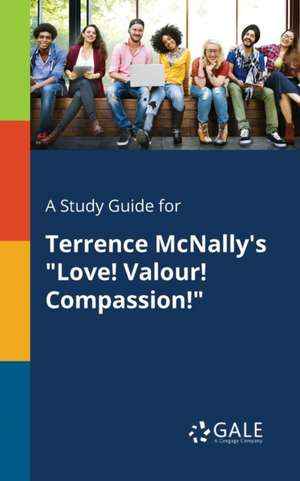 A Study Guide for Terrence McNally's "Love! Valour! Compassion!" de Cengage Learning Gale