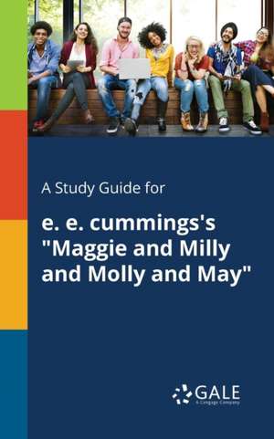 A Study Guide for E. E. Cummings's "Maggie and Milly and Molly and May" de Cengage Learning Gale