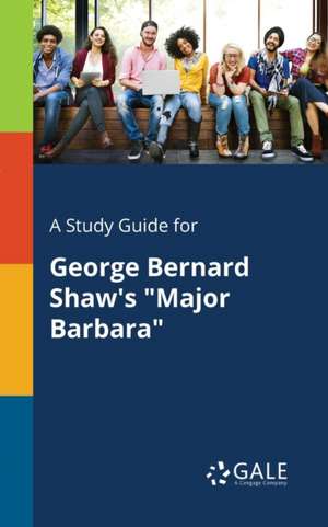 A Study Guide for George Bernard Shaw's "Major Barbara" de Cengage Learning Gale