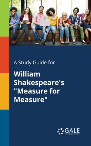 A Study Guide for William Shakespeare's "Measure for Measure" de Cengage Learning Gale