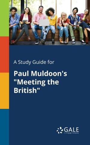 A Study Guide for Paul Muldoon's "Meeting the British" de Cengage Learning Gale