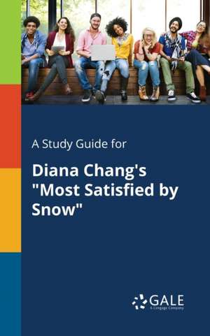 A Study Guide for Diana Chang's "Most Satisfied by Snow" de Cengage Learning Gale