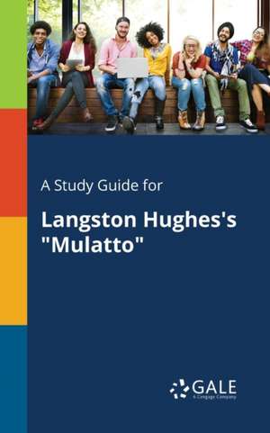 A Study Guide for Langston Hughes's "Mulatto" de Cengage Learning Gale