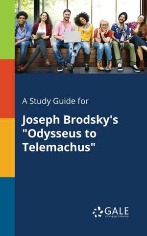 A Study Guide for Joseph Brodsky's "Odysseus to Telemachus" de Cengage Learning Gale