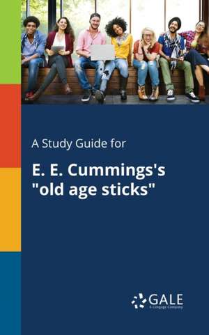 A Study Guide for E. E. Cummings's "old Age Sticks" de Cengage Learning Gale