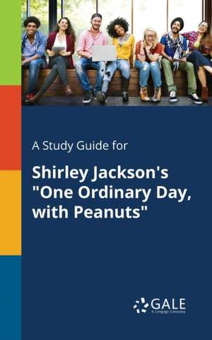 A Study Guide for Shirley Jackson's "One Ordinary Day, With Peanuts" de Cengage Learning Gale