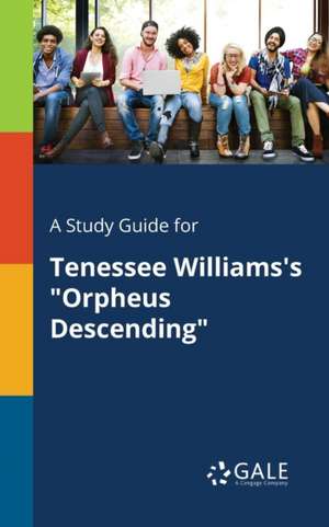 A Study Guide for Tenessee Williams's "Orpheus Descending" de Cengage Learning Gale