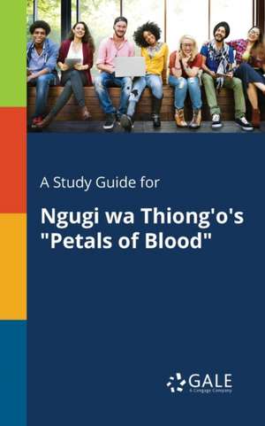 A Study Guide for Ngugi Wa Thiong'o's "Petals of Blood" de Cengage Learning Gale