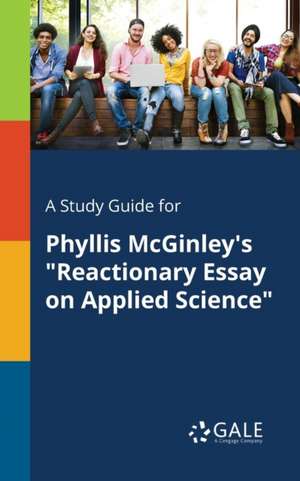 A Study Guide for Phyllis McGinley's "Reactionary Essay on Applied Science" de Cengage Learning Gale