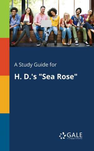 A Study Guide for H. D.'s "Sea Rose" de Cengage Learning Gale