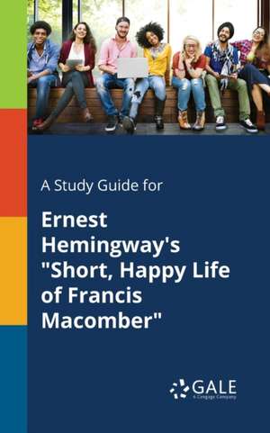 A Study Guide for Ernest Hemingway's "Short, Happy Life of Francis Macomber" de Cengage Learning Gale