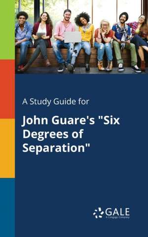 A Study Guide for John Guare's "Six Degrees of Separation" de Cengage Learning Gale