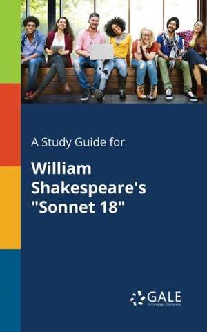 A Study Guide for William Shakespeare's "Sonnet 18" de Cengage Learning Gale