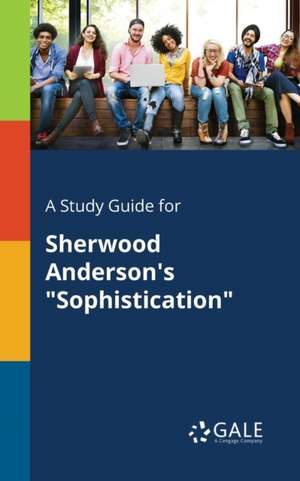 A Study Guide for Sherwood Anderson's "Sophistication" de Cengage Learning Gale