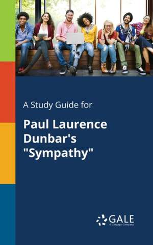 A Study Guide for Paul Laurence Dunbar's "Sympathy" de Cengage Learning Gale