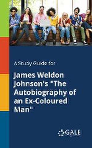 A Study Guide for James Weldon Johnson's "The Autobiography of an Ex-Coloured Man" de Cengage Learning Gale