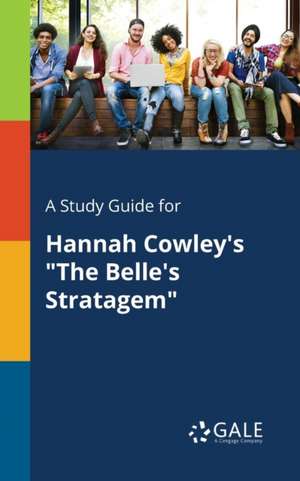 A Study Guide for Hannah Cowley's "The Belle's Stratagem" de Cengage Learning Gale