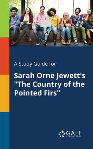 A Study Guide for Sarah Orne Jewett's "The Country of the Pointed Firs" de Cengage Learning Gale