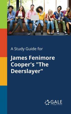 A Study Guide for James Fenimore Cooper's "The Deerslayer" de Cengage Learning Gale