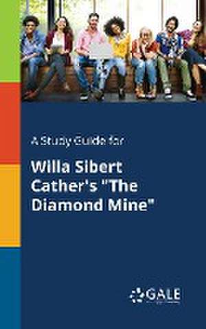 A Study Guide for Willa Sibert Cather's "The Diamond Mine" de Cengage Learning Gale