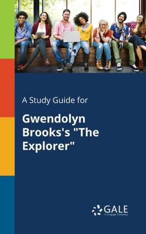 A Study Guide for Gwendolyn Brooks's "The Explorer" de Cengage Learning Gale