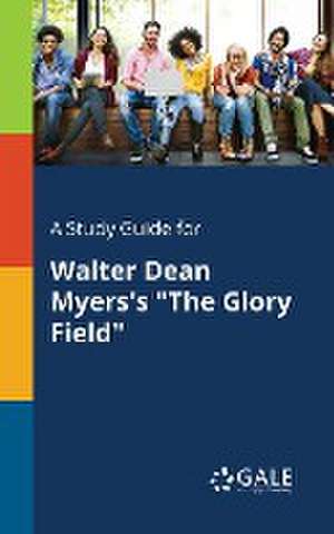 A Study Guide for Walter Dean Myers's "The Glory Field" de Cengage Learning Gale