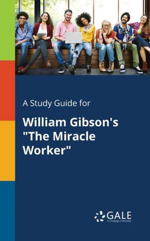 A Study Guide for William Gibson's "The Miracle Worker" de Cengage Learning Gale