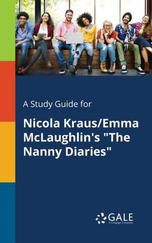 A Study Guide for Nicola Kraus/Emma McLaughlin's "The Nanny Diaries" de Cengage Learning Gale