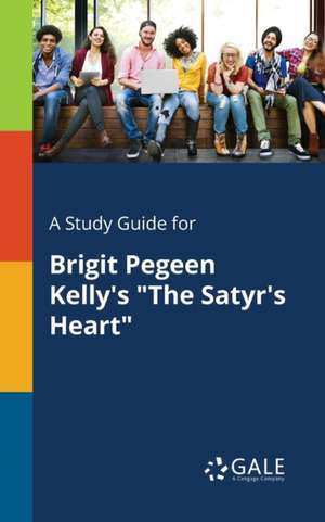 A Study Guide for Brigit Pegeen Kelly's "The Satyr's Heart" de Cengage Learning Gale