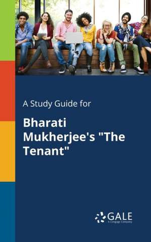 A Study Guide for Bharati Mukherjee's "The Tenant" de Cengage Learning Gale