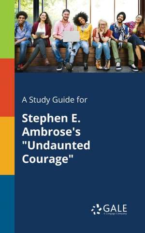 A Study Guide for Stephen E. Ambrose's "Undaunted Courage" de Cengage Learning Gale