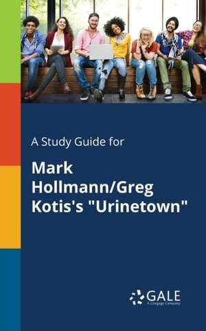 A Study Guide for Mark Hollmann/Greg Kotis's "Urinetown" de Cengage Learning Gale