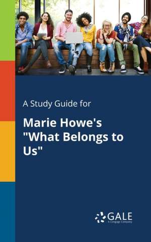 A Study Guide for Marie Howe's "What Belongs to Us" de Cengage Learning Gale