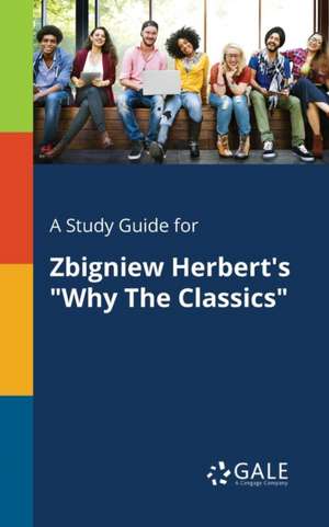 A Study Guide for Zbigniew Herbert's "Why The Classics" de Cengage Learning Gale