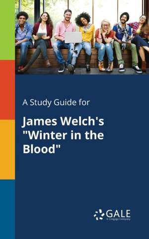 A Study Guide for James Welch's "Winter in the Blood" de Cengage Learning Gale