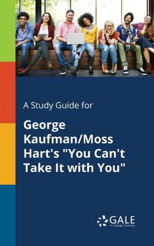 A Study Guide for George Kaufman/Moss Hart's "You Can't Take It With You" de Cengage Learning Gale