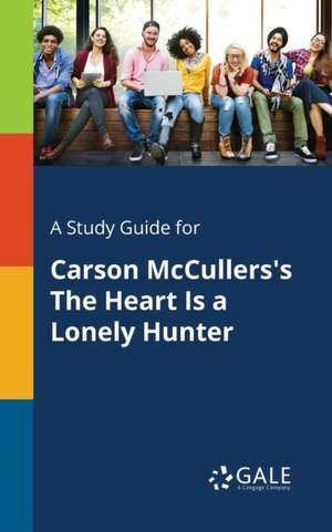 A Study Guide for Carson McCullers's The Heart Is a Lonely Hunter de Cengage Learning Gale