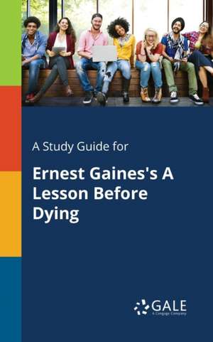 A Study Guide for Ernest Gaines's A Lesson Before Dying de Cengage Learning Gale