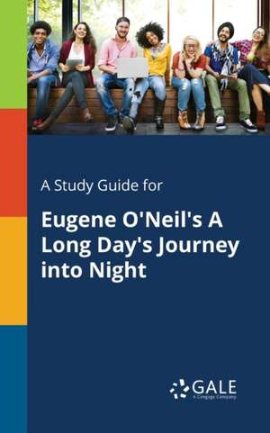 A Study Guide for Eugene O'Neil's A Long Day's Journey Into Night de Cengage Learning Gale