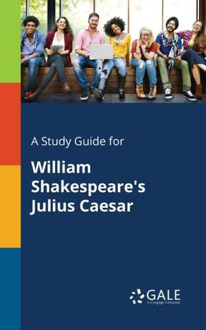 A Study Guide for William Shakespeare's Julius Caesar de Cengage Learning Gale