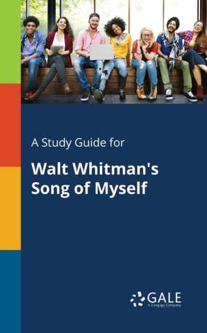 A Study Guide for Walt Whitman's Song of Myself de Cengage Learning Gale