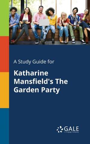 A Study Guide for Katharine Mansfield's The Garden Party de Cengage Learning Gale