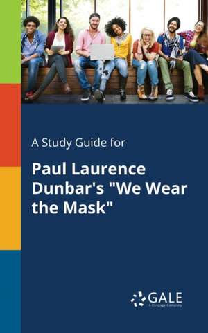 A Study Guide for Paul Laurence Dunbar's "We Wear the Mask" de Cengage Learning Gale