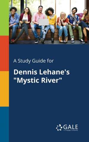 A Study Guide for Dennis Lehane's "Mystic River" de Cengage Learning Gale