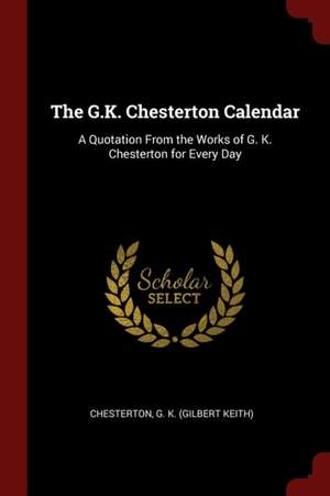 The G.K. Chesterton Calendar: A Quotation from the Works of G. K. Chesterton for Every Day de G. K. Chesterton