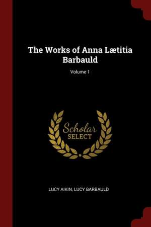 The Works of Anna Lætitia Barbauld; Volume 1 de Lucy Aikin