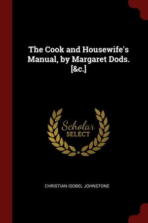 The Cook and Housewife's Manual, by Margaret Dods. [&c.] de Christian Isobel Johnstone