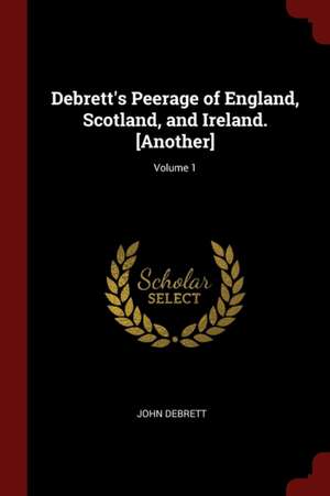 Debrett's Peerage of England, Scotland, and Ireland. [another]; Volume 1 de John Debrett