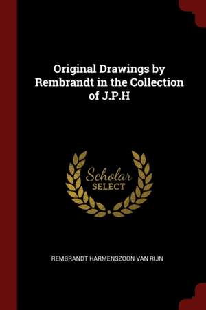 Original Drawings by Rembrandt in the Collection of J.P.H de Rembrandt Harmenszoon Van Rijn