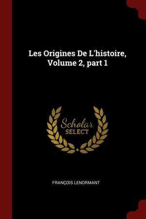 Les Origines de l'Histoire, Volume 2, Part 1 de Francois Lenormant